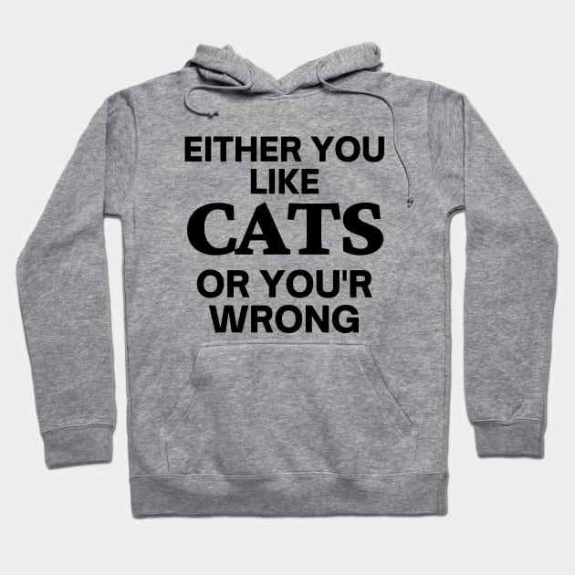 Either you like cats, or you'r wrong Hoodie by Word and Saying